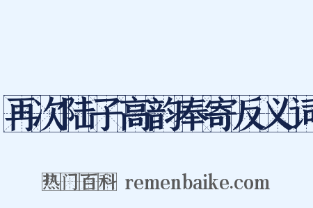 再次陆子高韵奉寄反义词是什么意思的图片